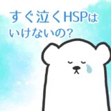 すぐ泣くHSPはいけないの?
